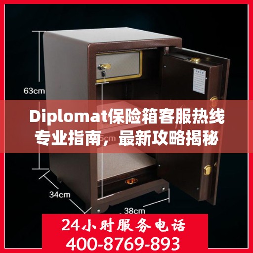 Diplomat保险箱客服热线专业指南，最新攻略揭秘