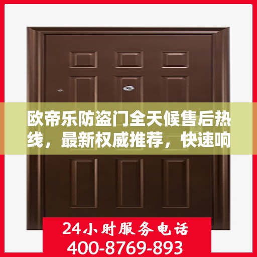 欧帝乐防盗门全天候售后热线，最新权威推荐，快速响应服务！