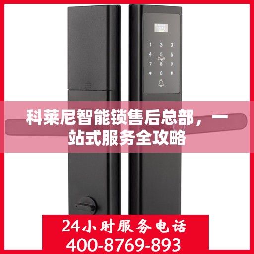 科莱尼智能锁售后总部，一站式服务全攻略