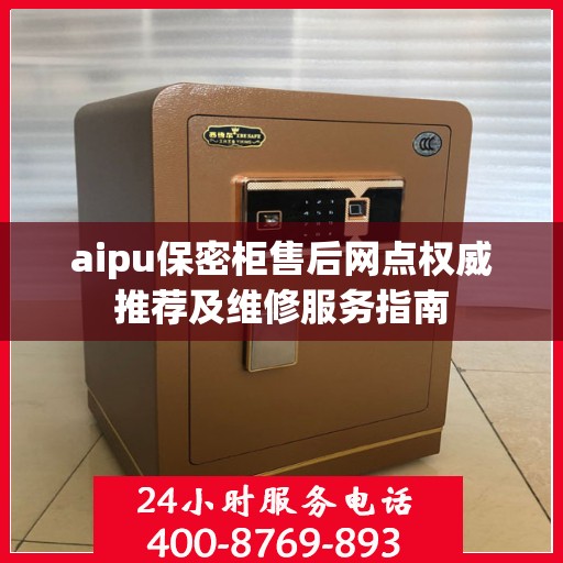 aipu保密柜售后网点权威推荐及维修服务指南
