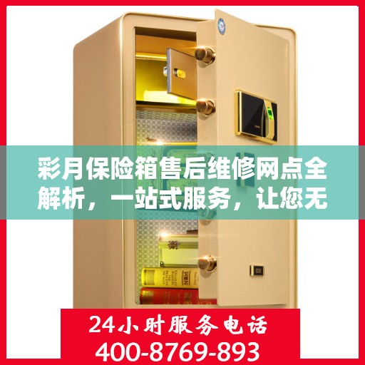 彩月保险箱售后维修网点全解析，一站式服务，让您无忧售后！