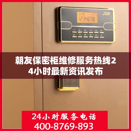 朝友保密柜维修服务热线24小时最新资讯发布