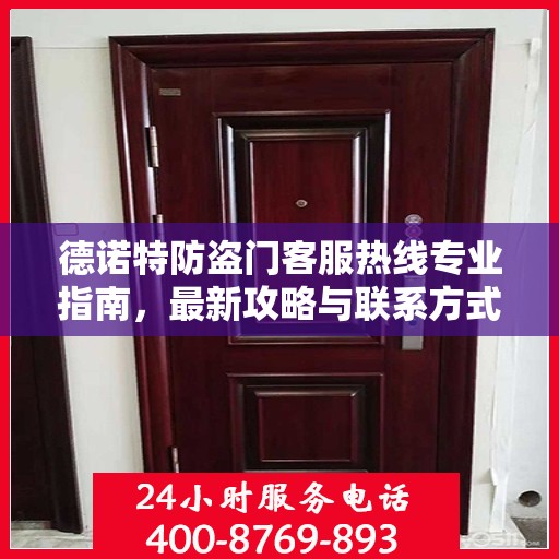 德诺特防盗门客服热线专业指南，最新攻略与联系方式