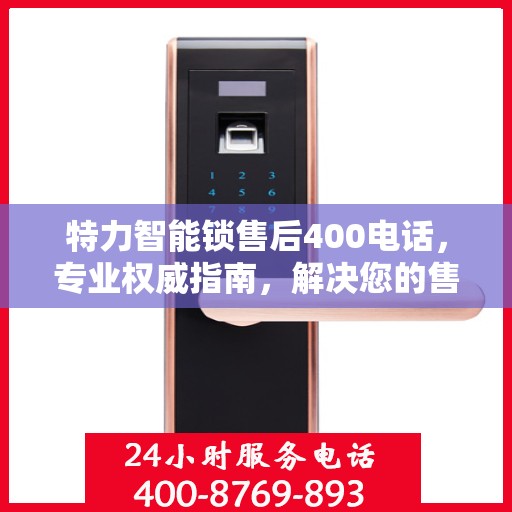 特力智能锁售后400电话，专业权威指南，解决您的售后难题！