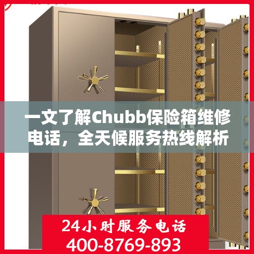 一文了解Chubb保险箱维修电话，全天候服务热线解析