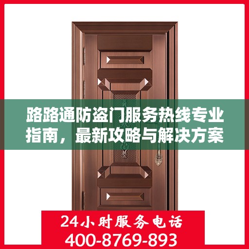 路路通防盗门服务热线专业指南，最新攻略与解决方案