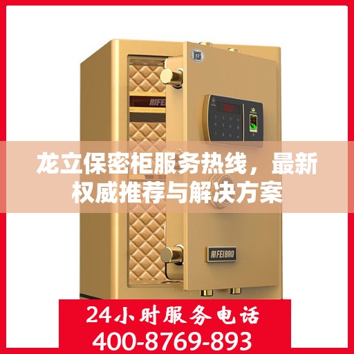 龙立保密柜服务热线，最新权威推荐与解决方案
