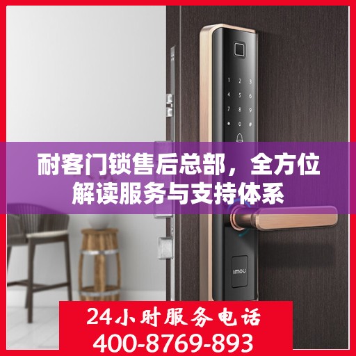 耐客门锁售后总部，全方位解读服务与支持体系