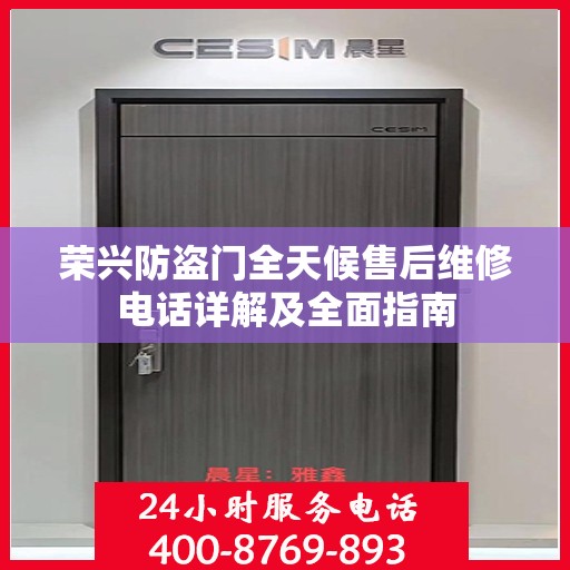 荣兴防盗门全天候售后维修电话详解及全面指南