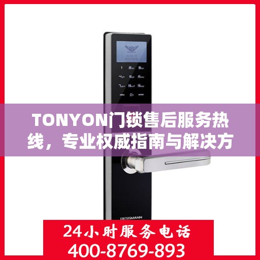 TONYON门锁售后服务热线，专业权威指南与解决方案