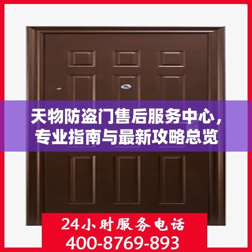 天物防盗门售后服务中心，专业指南与最新攻略总览