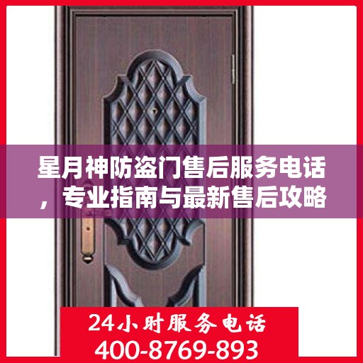 星月神防盗门售后服务电话，专业指南与最新售后攻略