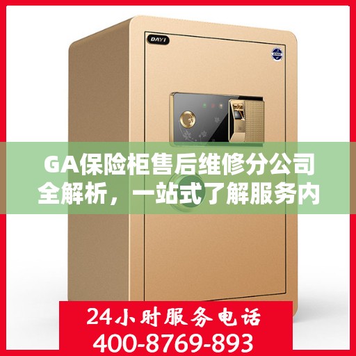 GA保险柜售后维修分公司全解析，一站式了解服务内容与特色