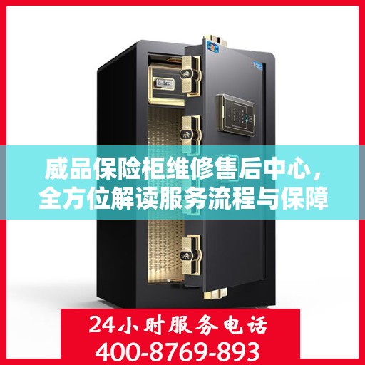 威品保险柜维修售后中心，全方位解读服务流程与保障