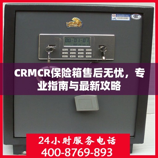 CRMCR保险箱售后无忧，专业指南与最新攻略