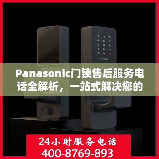 Panasonic门锁售后服务电话全解析，一站式解决您的售后需求