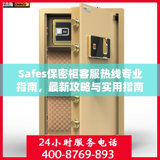 Safes保密柜客服热线专业指南，最新攻略与实用指南