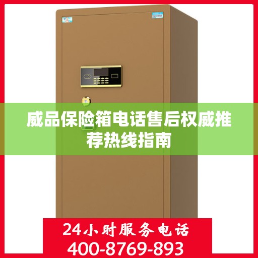 威品保险箱电话售后权威推荐热线指南