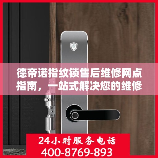 德帝诺指纹锁售后维修网点指南，一站式解决您的维修难题