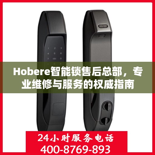 Hobere智能锁售后总部，专业维修与服务的权威指南