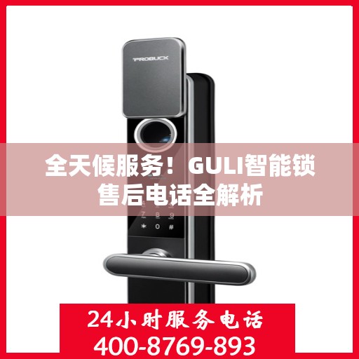 全天候服务！GULI智能锁售后电话全解析