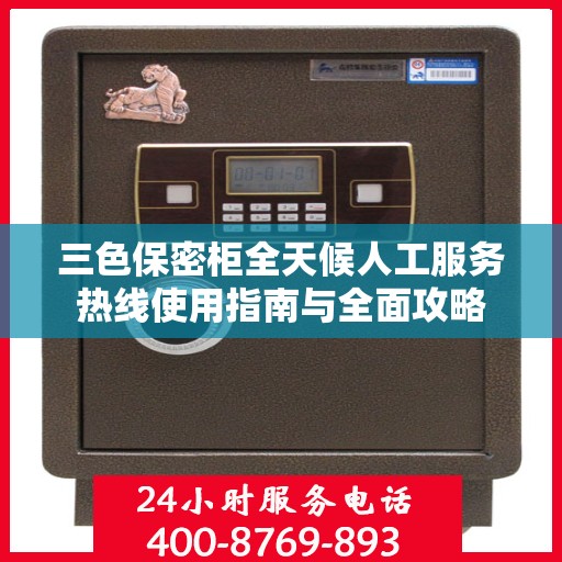 三色保密柜全天候人工服务热线使用指南与全面攻略