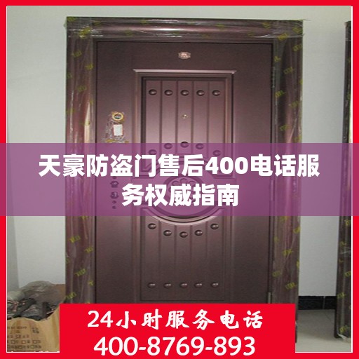 天豪防盗门售后400电话服务权威指南