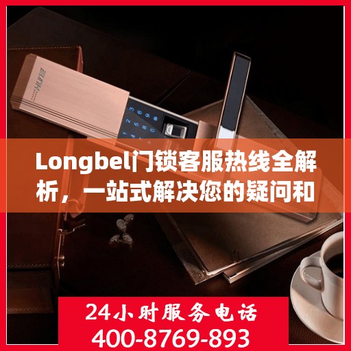 Longbel门锁客服热线全解析，一站式解决您的疑问和需求