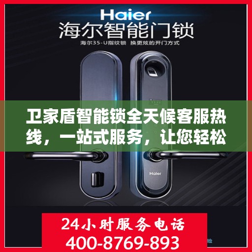 卫家盾智能锁全天候客服热线，一站式服务，让您轻松了解智能锁所有细节
