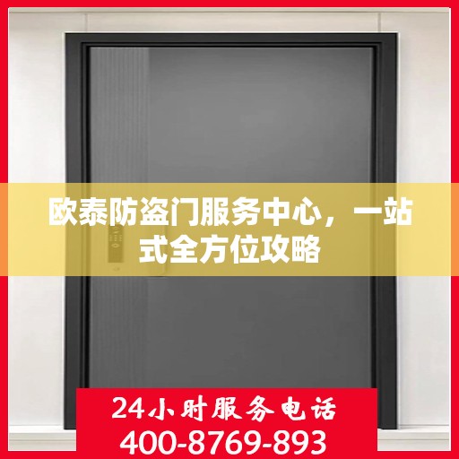 欧泰防盗门服务中心，一站式全方位攻略