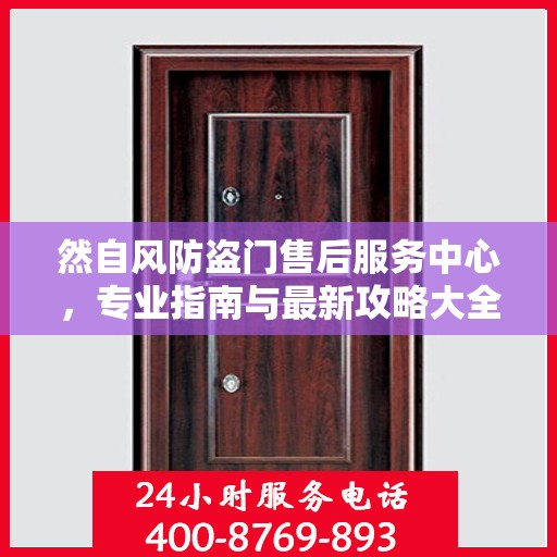 然自风防盗门售后服务中心，专业指南与最新攻略大全