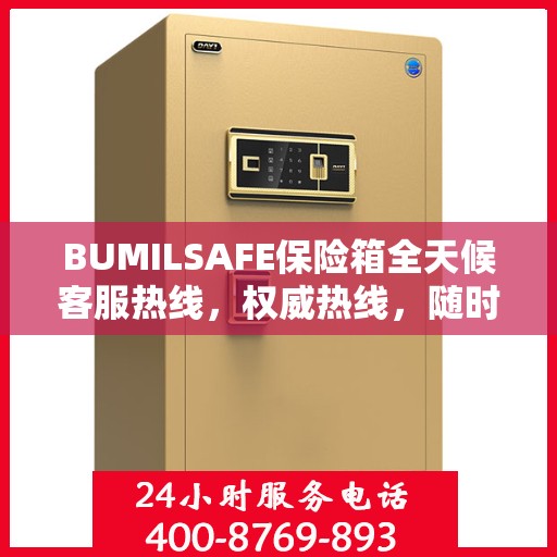 BUMILSAFE保险箱全天候客服热线，权威热线，随时为您解答
