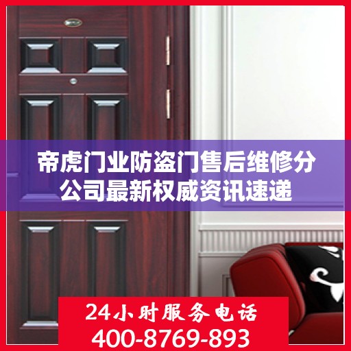 帝虎门业防盗门售后维修分公司最新权威资讯速递