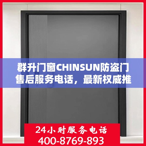 群升门窗CHINSUN防盗门售后服务电话，最新权威推荐指南