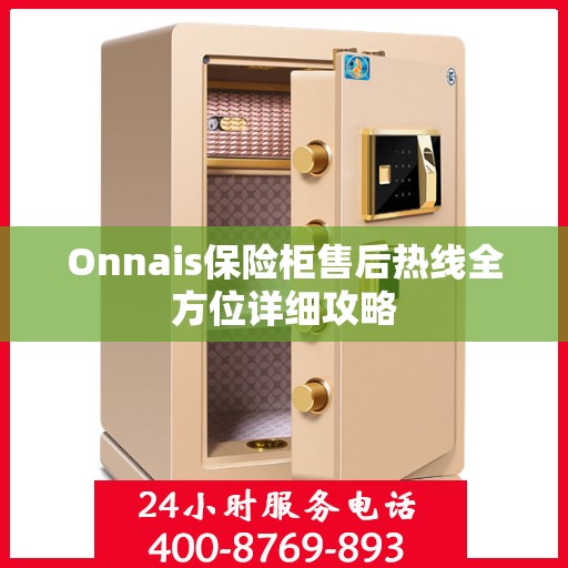 Onnais保险柜售后热线全方位详细攻略