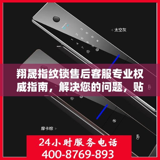 翔晟指纹锁售后客服专业权威指南，解决您的问题，贴心服务从这里开始！