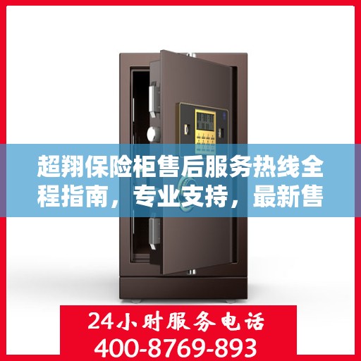 超翔保险柜售后服务热线全程指南，专业支持，最新售后攻略