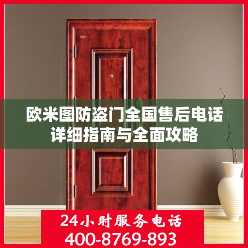 欧米图防盗门全国售后电话详细指南与全面攻略
