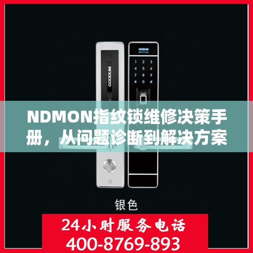 NDMON指纹锁维修决策手册，从问题诊断到解决方案的全方位指南