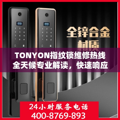 TONYON指纹锁维修热线全天候专业解读，快速响应服务！