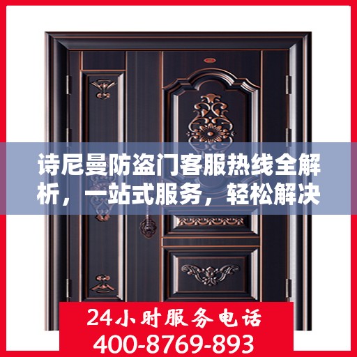 诗尼曼防盗门客服热线全解析，一站式服务，轻松解决您的疑问