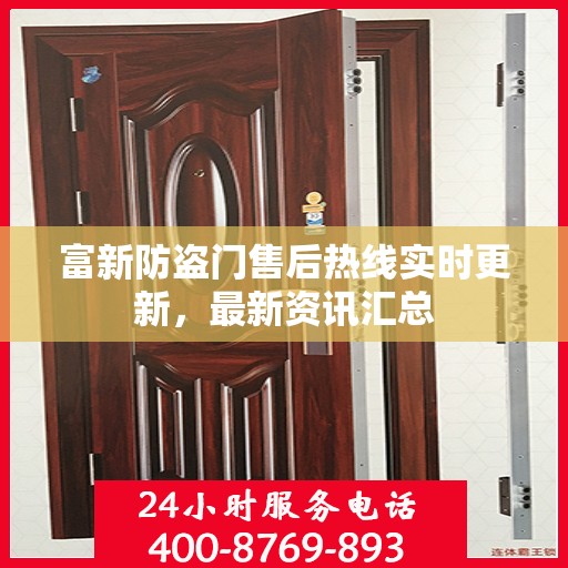 富新防盗门售后热线实时更新，最新资讯汇总