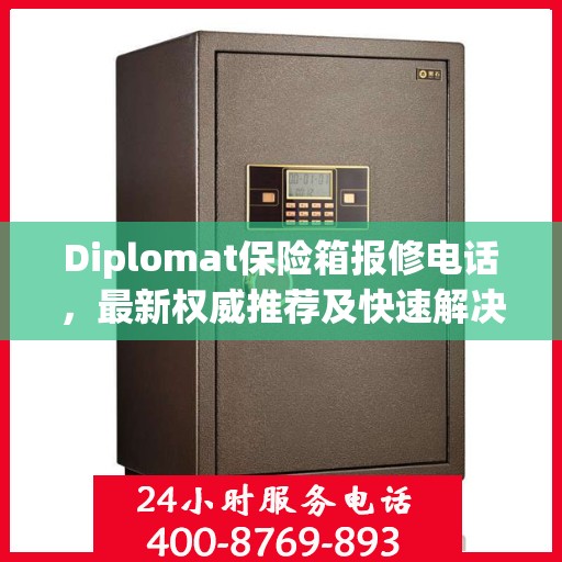Diplomat保险箱报修电话，最新权威推荐及快速解决方案