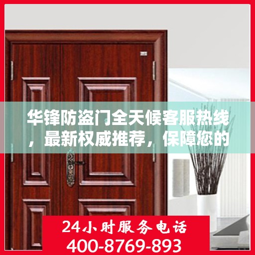 华锋防盗门全天候客服热线，最新权威推荐，保障您的安全之门