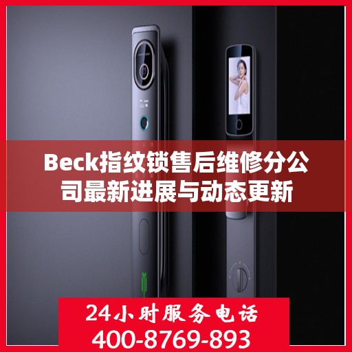 Beck指纹锁售后维修分公司最新进展与动态更新