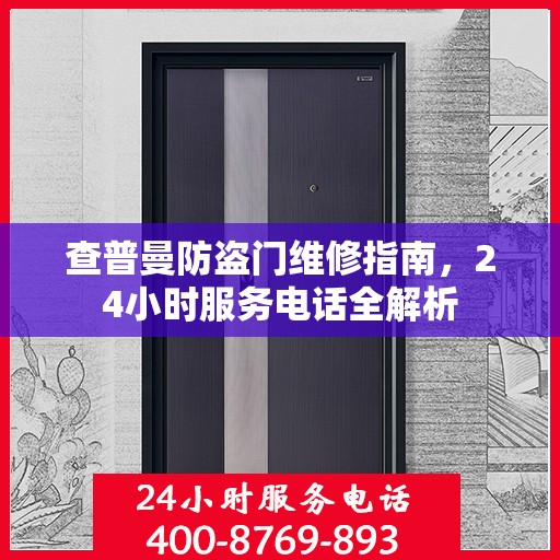 查普曼防盗门维修指南，24小时服务电话全解析