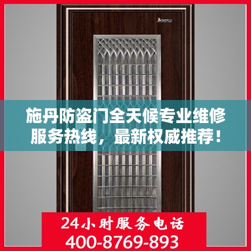 施丹防盗门全天候专业维修服务热线，最新权威推荐！