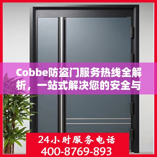 Cobbe防盗门服务热线全解析，一站式解决您的安全与售后需求