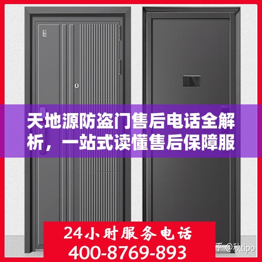 天地源防盗门售后电话全解析，一站式读懂售后保障服务