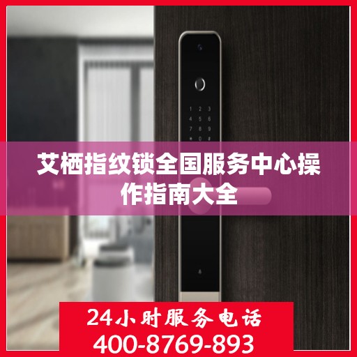 艾栖指纹锁全国服务中心操作指南大全
